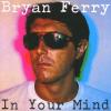 Bryan Ferry IN YOUR MIND ...