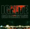Ignite - Our Darkest Days...